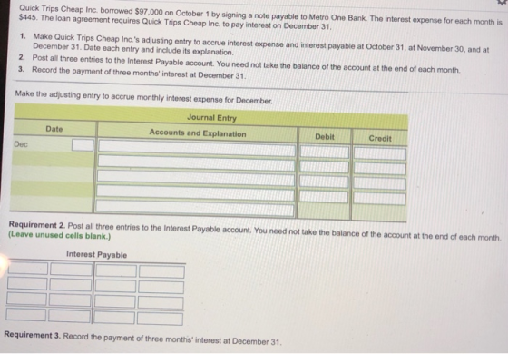 Quick Trips Cheap Inc. borrowed $97,000 on October 1 by signing a note payable to Metro One Bank. The interest expense for ea