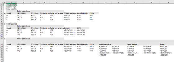 Value weight 2 Equal weight 3 Price weighte Price per share 12/31/2003 65.75 24.125 112 5 a) Stock 3/31/2004 Dividend pe Total ols shaes Value weights Equal Weight Price 48.25 28.125 125 150.25 2 150 60 125 -D6 F6 #1/3 #1/3 #1/3 8 C 10 b) Holding period Price per share 12/31/2003 65.75 24.125 112 HPR 12 Stock 13 14 B 15 C 16 17 c) 3/31/2004 Dividend pe Total o/s shares Return 28.125 125 150.25 2 150 60 125 -D13-C13+E13 «D14-C14-E14 -D15-C15+E15 G13/C13 G14/C14 G15/C15 Price per share 18 Stock 19 A 20 B 21 C 12/31/2003 65.75 24.125 112 3/31/2004 Dividend pe Total ols shaes Value weights Equal Weight Price 48.25 28.125 125 150.25 2 Value weights -C19 G19 150 60 125 #1/3 #1/3 #1/3 Equal Weight -C19 H19 -C20 H20 -C21 H21 =SUM(し19:L21) -D19 F19 -D19 -D19 G19 -D19 H19 -l19 C19 -021 F21 -C21 G21 :SUM(J 19:J21) -K22J22 -D21 G21 =SUM(K19:K21) -D21 H21 =SUM(M19:1421 ) -121 C21 =SUM(N19:N21) 23 24