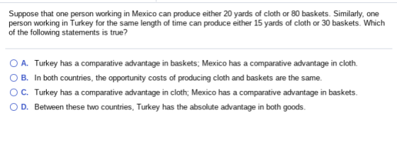 Suppose that one person working in Mexico can produce either 20 yards of cloth or 80 baskets. Similarly, one person working i