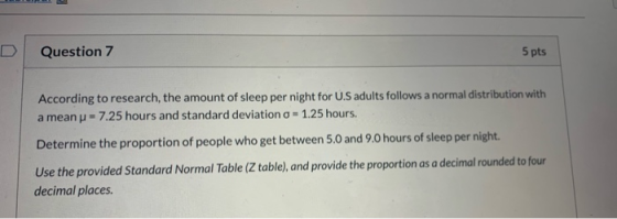 Question 7 5 pts According to research, the amount of sleep per night for U.S adults follows a normal distribution with a mea