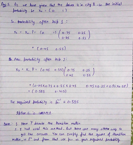 Ans. 5 As we have given that the driver is in city B iso the initial probability be ) Xo = Co So, probability after trip 1: X