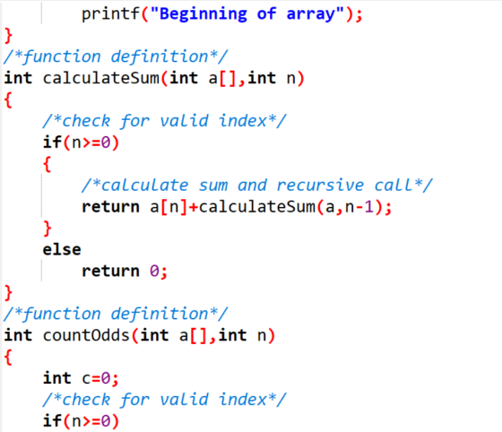 printf(Beginning of array); /*function definition*/ int calculateSum(int a[], int n) { /*check for valid index*/ if(n>=0) {