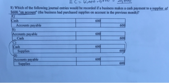Cash C= 10,000,000 20000 8) Which of the following journal entries would be recorded if a business makes a cash payment to a