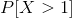 P[X>1]