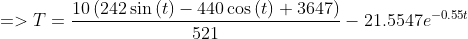 =>T =dfrac{10left(242sinleft(t ight)-440cosleft(t ight)+3647 ight)}{521}-21.5547e^{-0.55t}