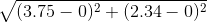 \sqrt{(3.75-0)^{2}+(2.34-0)^{2}