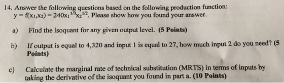 14. Answer the following questions based on the following production function: f(xi,x2)-240x11x212. Please show how you found
