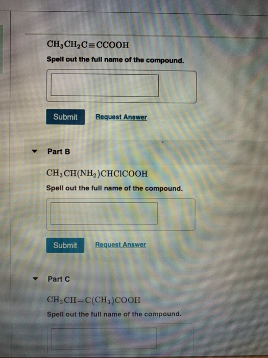 CH, CH,C=CCOOH Spell out the full name of the compound. Submit Request Answer Part B CH, CH(NH2)CHCICOOH Spell out the full n