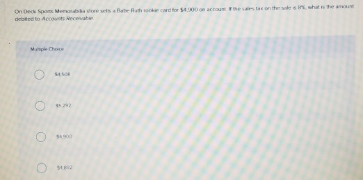 what is the amount On Deck Sports Memorabilia store sells a Rabe Ruth took card for $4.900 on account of the sales tax on the