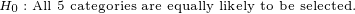 \tiny H_0:\text{All 5 categories are equally likely to be selected.}