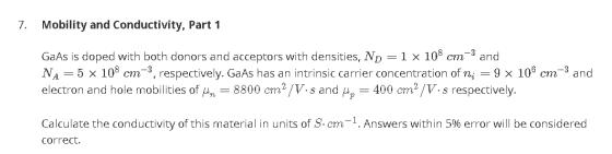 7. Mobility and Conductivity, Part 1 GaAs is doped with both donors and acceptors with densities, Np=1x 108 cm-and NA= 5 x 10