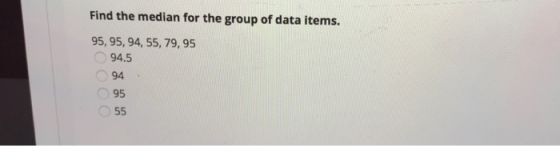 Find the median for the group of data items. 95, 95, 94, 55, 79,95 94.5 94 95 55