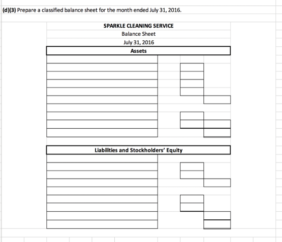 (d)(3) Prepare a classified balance sheet for the month ended July 31, 2016. SPARKLE CLEANING SERVICE Balance Sheet July 31,