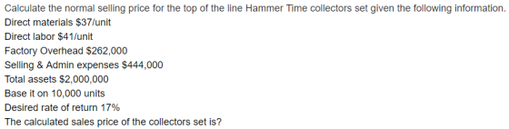 Calculate the normal selling price for the top of the line Hammer Time collectors set given the following information. Direct
