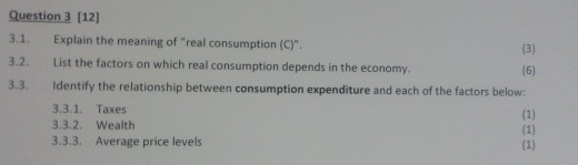 Question 3 (12) 3.1. Explain the meaning of real consumption (C). (3) 3.2. List the factors on which real consumption depen