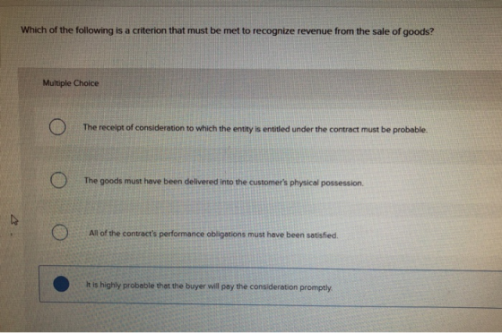 Which of the following is a criterion that must be met to recognize revenue from the sale of goods? Multiple Choice The recei