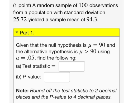 (1 point) A random sample of 100 observations from a population with standard deviation 25.72 yielded a sample mean of 94.3.