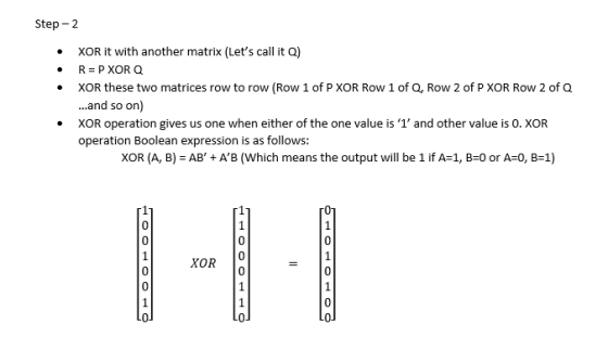 Step-2 XOR it with another matrix (Lets call it Q) · XOR these two matrices row to row (Row 1 of P XOR Row 1 of Q, Row 2 of