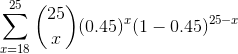 \sum_{x = 18}^{25} \binom{25}{x} (0.45)^x(1-0.45)^{25 - x}
