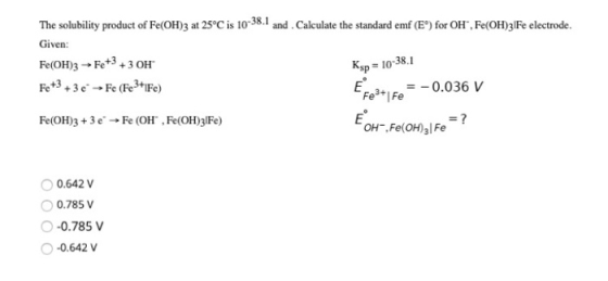 The solubility product of Fe(OH)3 at 25°C is 10-38.1 and . Calculate the standard emf (E”) for OH, Fe(OH)31Fe electrode. Giv