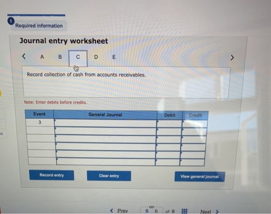 0 Required information Journal entry worksheet < A B с D Record collection of cash from accounts receivables. Note: Enter deb