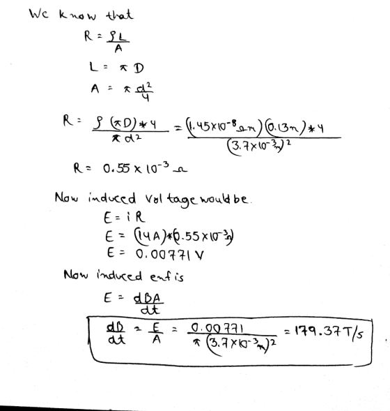 We know that R=24 L=AD A = a a R: S (@D)*4 = 1.45*10*8n) @.13m) *4 Rd2 3.7x103)2 R = 0.55 x 10-3- Now induced voltage would b