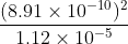 \frac{(8.91\times 10^{-10})^{2}}{1.12\times 10^{-5}}
