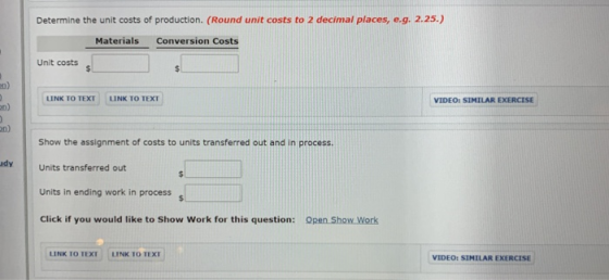 Determine the unit costs of production. (Round unit costs to 2 decimal places, e.g. 2.25.) Materials Conversion Costs Unit co