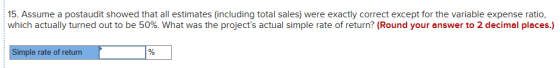 15. Assume a postaudit showed that all estimates (including total sales) were exactly correct except for the variable expense