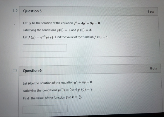 Question 5 8 pts Let y be the solution of the equation y – 4y + 3y = 0 satisfying the conditions y (0) = 1 andy (0) = 3. Le