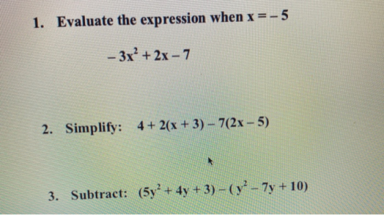 1. Evaluate the expression when x=-5 - 3x² + 2x - 7 2. Simplify: 4+ 2(x + 3) – 7(2x - 5) 3. Subtract: (5y² + 4y + 3) - (y? –
