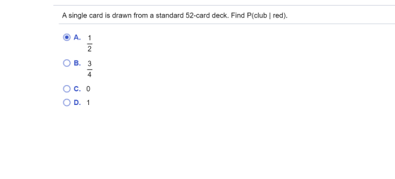 A single card is drawn from a standard 52-card deck. Find P(club | red). O A. 1 2 B. O Alw C. 0 оо D. 1