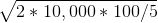 \sqrt{2*10,000*100/5}