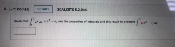 8. (-/1 Points) DETAILS SCALCET8 5.2.044. Given that f*** x = - e, use the properties of integrals and this result to evaluat