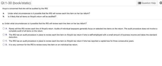 QI:1-30 (book/static) Question Help Anya is concerned that she will be audited by the IRS. a. b. Under what circumstances is