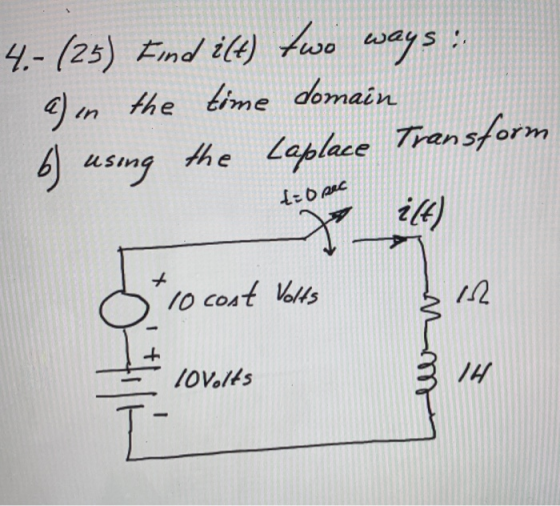 4.- (25) Find it) two ways: a) in the time domain the Laplace Transform 6) using t=0 sec + 10 cost Volts 12 ww lovolts IH