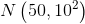 N\left ( 50,10^2 \right )