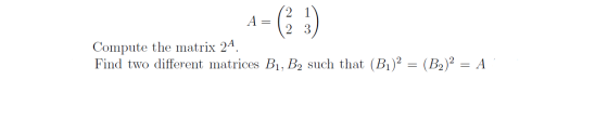 Compute the matrix 24. Find two different matrices B1, B2 such that (B1)2 = (B2)2 = A