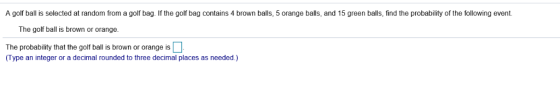A golf ball is selected at random from a golf bag. If the golf bag contains 4 brown balls, 5 orange balls, and 15 green balls