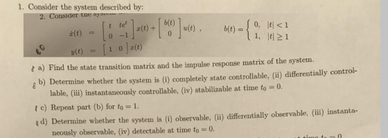 b(t) 1. Consider the system described by: 2. Consider the sy uuu It tet i(t) = 0 -1 ] y(t) = (1 out) u(t) , 0, \t <1 (1, t >