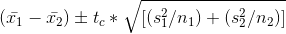 (\bar{x_{1}}-\bar{x_{2}})\pm t_{c}*\sqrt{[(s_{1}^2/n_{1})+(s_{2}^2/n_{2})]}