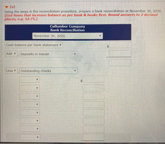 (a) Using the steps in the reconciliation procedure, prepare a bank reconciliation at November 30, 2020. (List items that inc