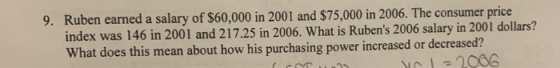 9. Ruben earned a salary of $60,000 in 2001 and $75,000 in 2006. The consumer price index was 146 in 2001 and 217.25 in 2006.