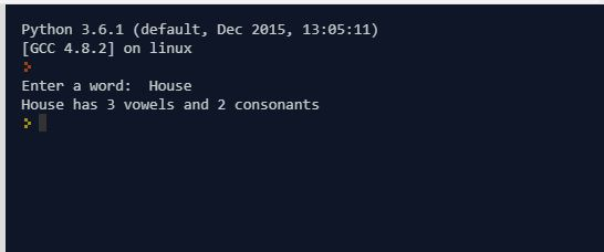 Python 3.6.1 (default, Dec 2015, 13:05:11) [GCC 4.8.2] on 1inux Enter a word: House House has 3 vowels and 2 consonants