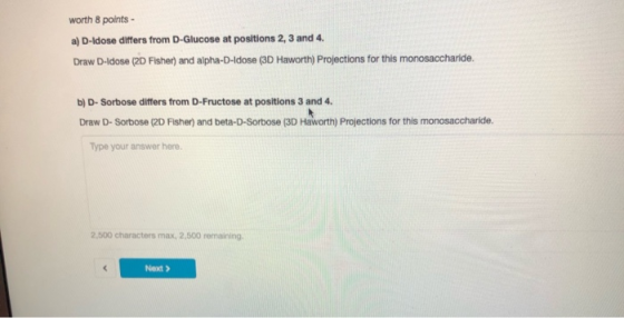 worth 8 points - a) D-Idose differs from D-Glucose at positions 2, 3 and 4. Draw D-Idose (2D Fisher) and alpha-D-dose (3D Haw
