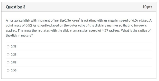 Question 3 10 pts A horizontal disk with moment of inertia 0.36 kg-m2 is rotating with an angular speed of 6.5 rad/sec. A poi