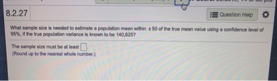 8.2.27 Question Help What sample size is needed to estimate a population mean within 50 of the true mean value using a confid