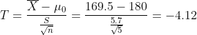 T=\frac{\overline{X}-\mu _0}{\frac{S}{\sqrt{n}}}=\frac{169.5-180}{\frac{5.7}{\sqrt{5}}}=-4.12