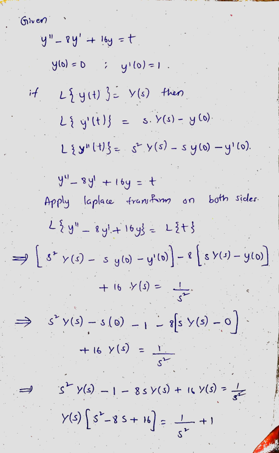 Given y_8y + lby=t . ylo)=0 y (0)=1. it L {yit) }= y(s) thens L{ y (t)} s. Y(s) - y Co) L{y (+)} = 5+ y(s) – s Y (0) – y