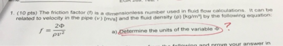 EGR 209. TOSLI 1. (10 pts) The friction factor (1) is a dimensionless number used in fluid flow calculations. It can be relat